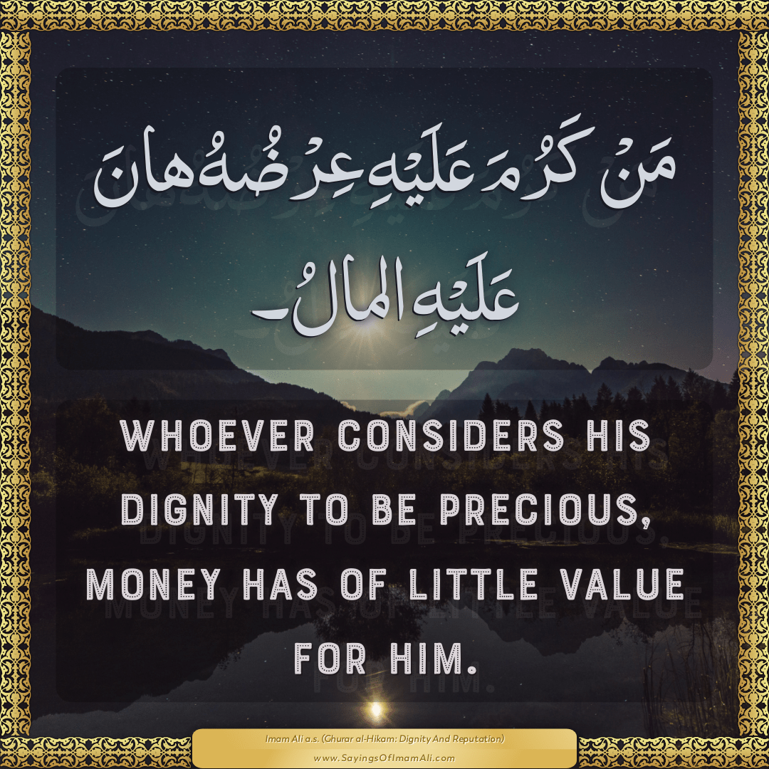 Whoever considers his dignity to be precious, money has of little value...